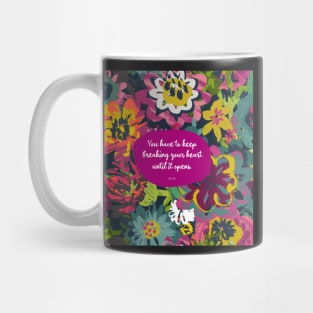 You have to keep breaking your heart until it opens. - Rumi Mug